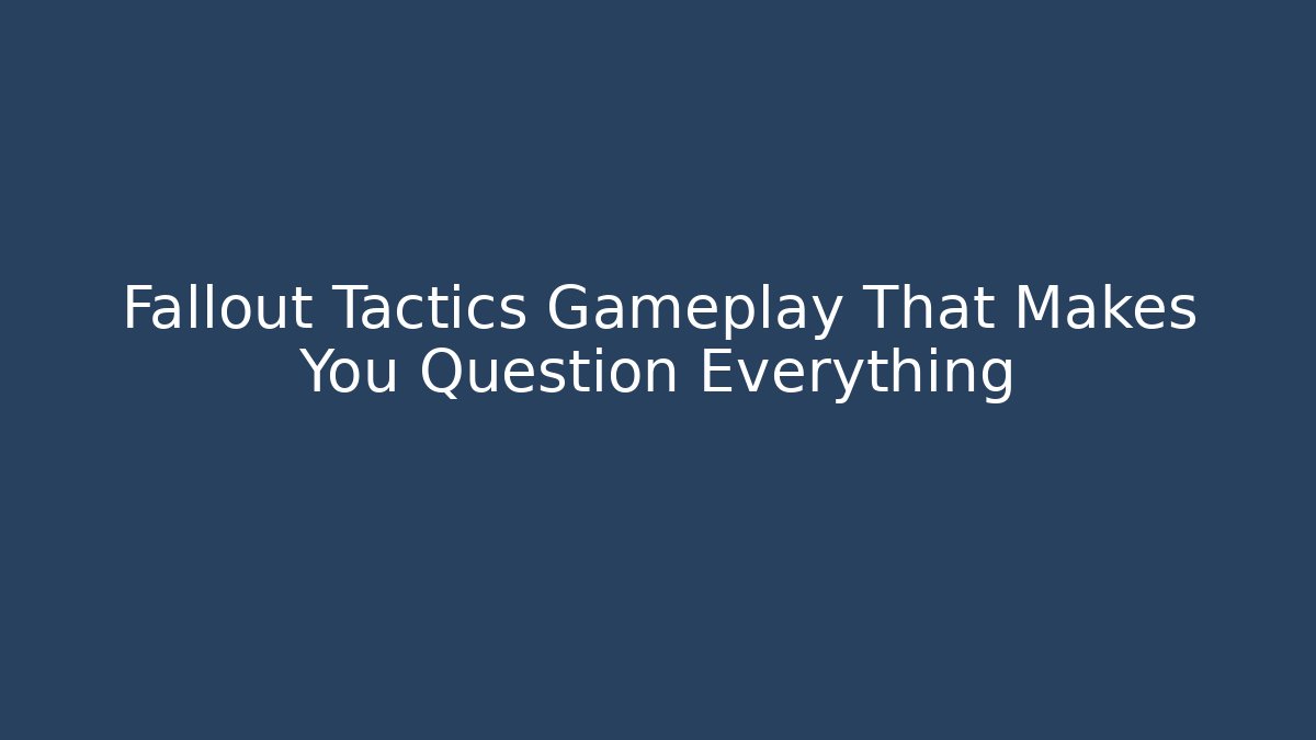 Fallout Tactics Gameplay That Makes You Question Everything