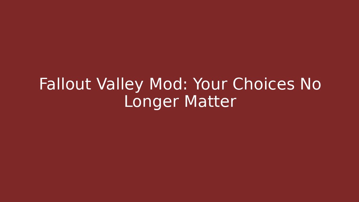 Fallout Valley Mod: Your Choices No Longer Matter