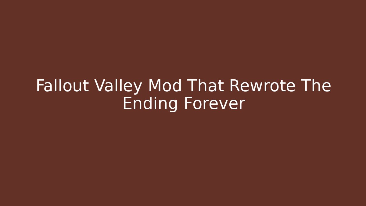 Fallout Valley Mod That Rewrote The Ending Forever