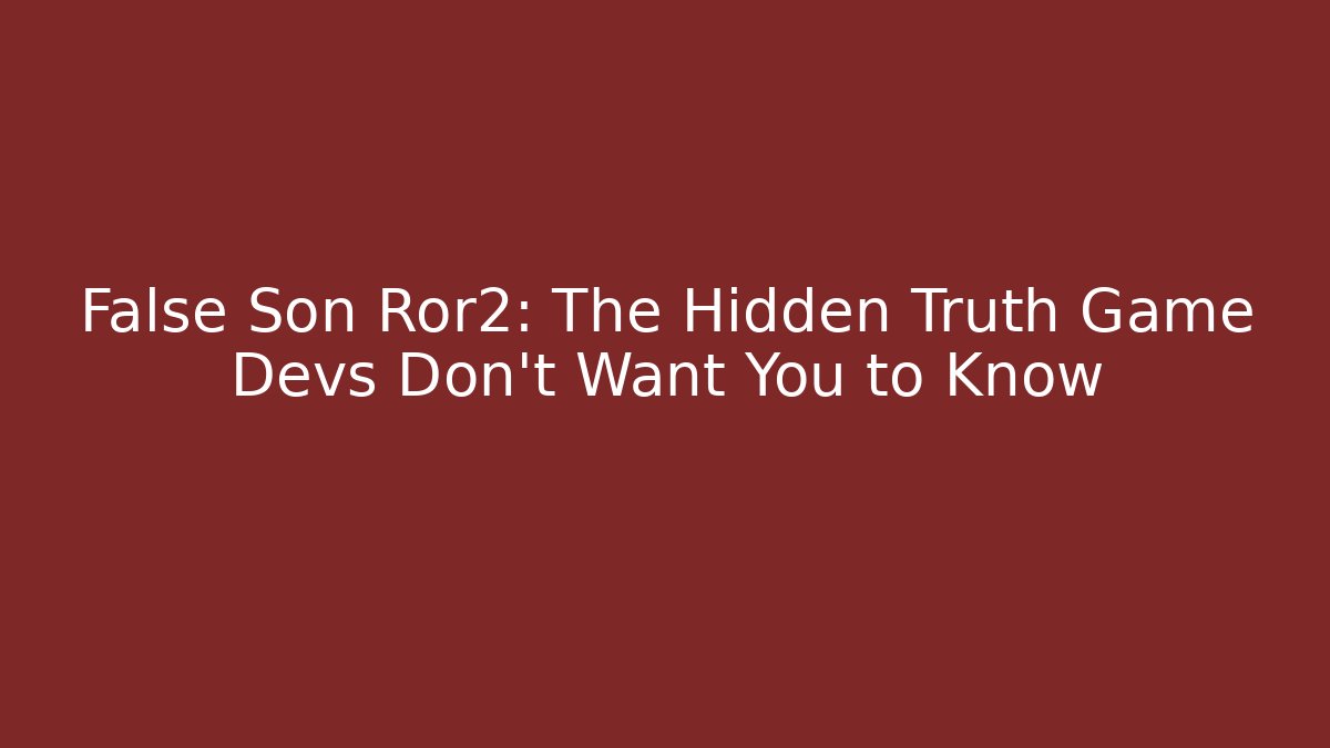 False Son Ror2: The Hidden Truth Game Devs Don't Want You to Know