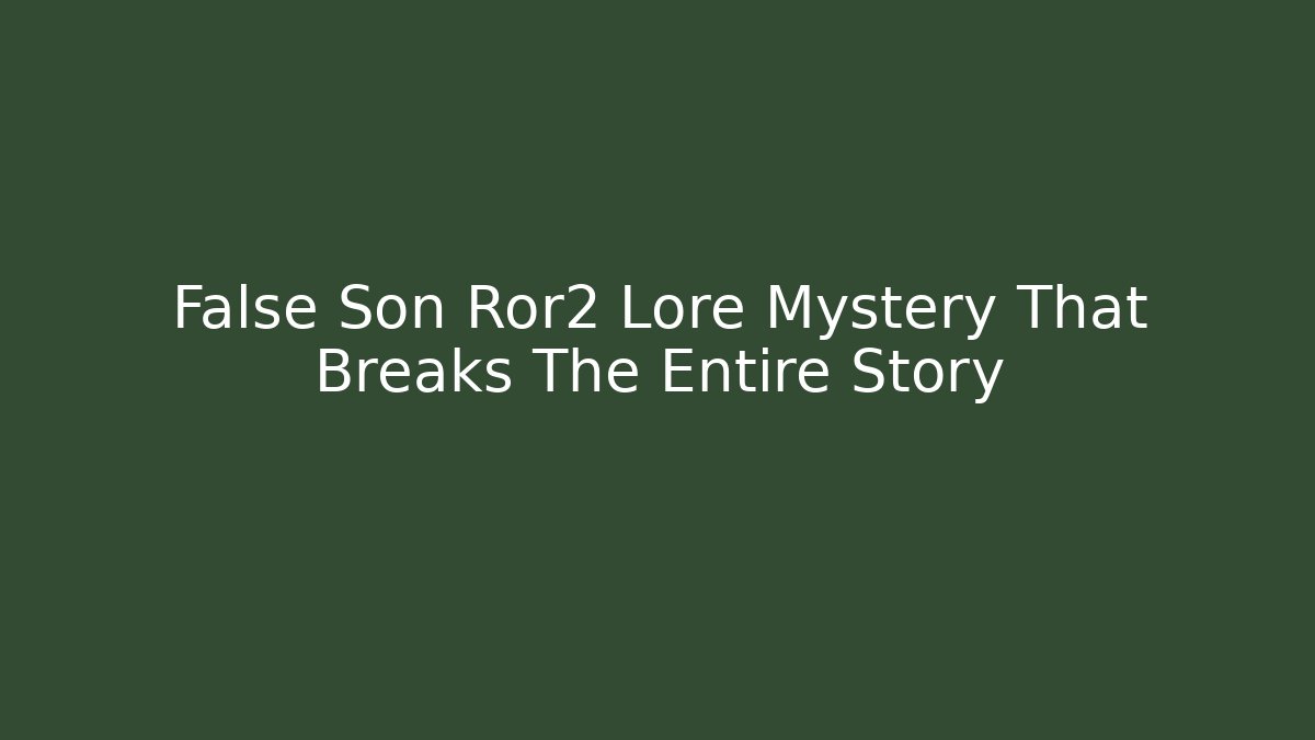 False Son Ror2 Lore Mystery That Breaks The Entire Story