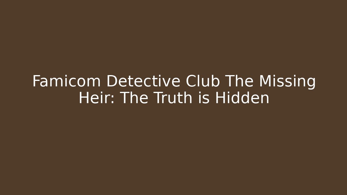 Famicom Detective Club The Missing Heir: The Truth is Hidden