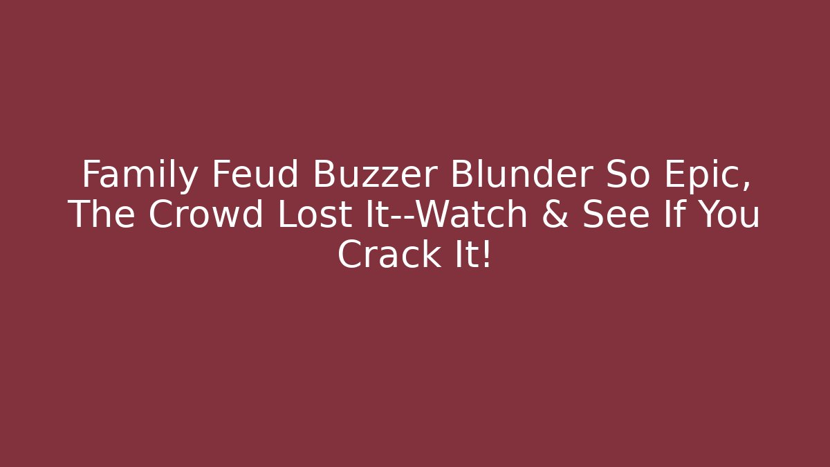 Family Feud Buzzer Blunder So Epic, The Crowd Lost It—Watch & See If You Crack It!
