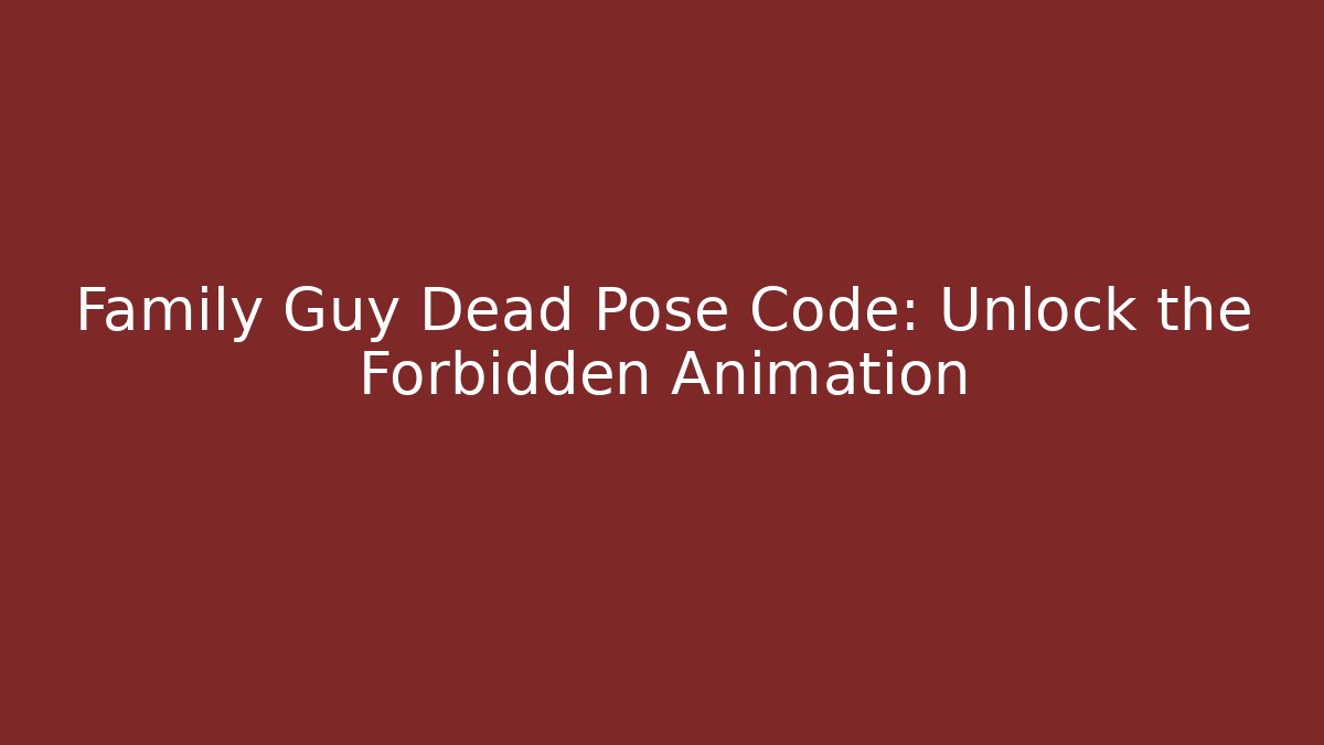 Family Guy Dead Pose Code: Unlock the Forbidden Animation