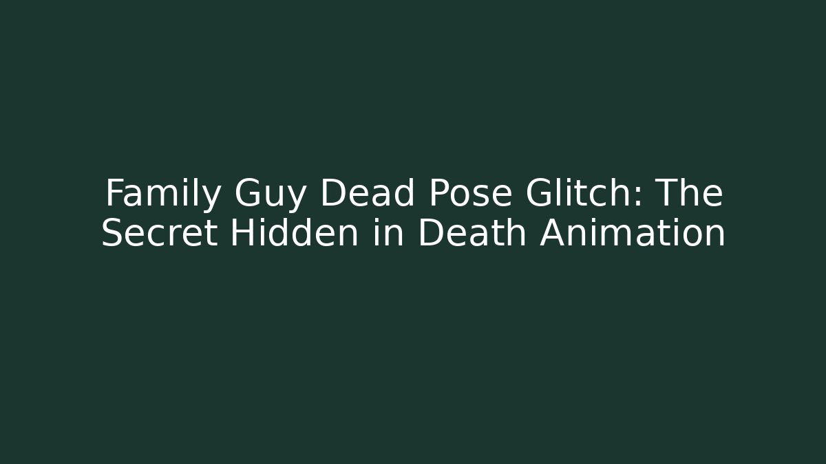 Family Guy Dead Pose Glitch: The Secret Hidden in Death Animation