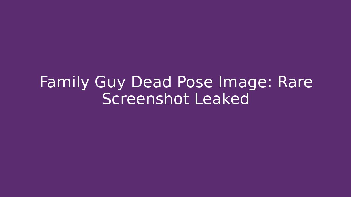 Family Guy Dead Pose Image: Rare Screenshot Leaked