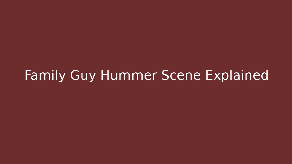Family Guy Hummer Scene Explained