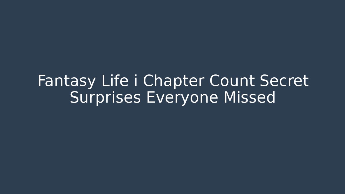 Fantasy Life i Chapter Count Secret Surprises Everyone Missed - The Family Holidays