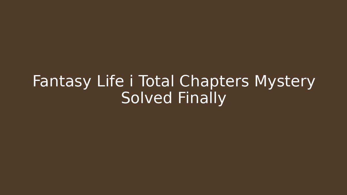 Fantasy Life i Total Chapters Mystery Solved Finally