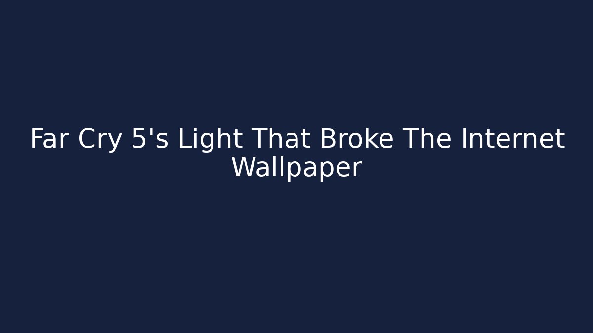 Far Cry 5's Light That Broke The Internet Wallpaper - The Family Holidays