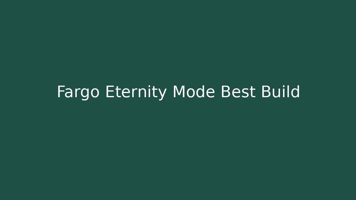 Fargo Eternity Mode Best Build