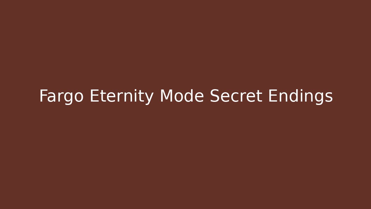 Fargo Eternity Mode Secret Endings