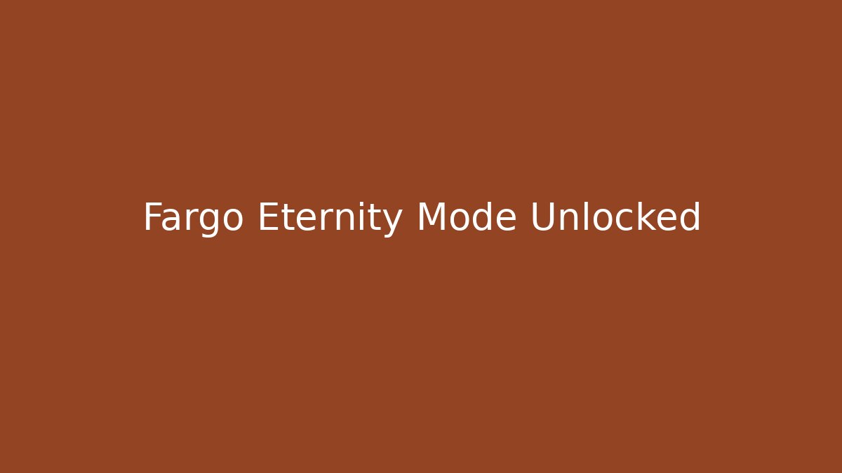 Fargo Eternity Mode Unlocked