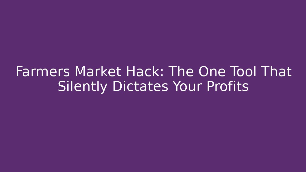 Farmers Market Hack: The One Tool That Silently Dictates Your Profits - The Family Holidays