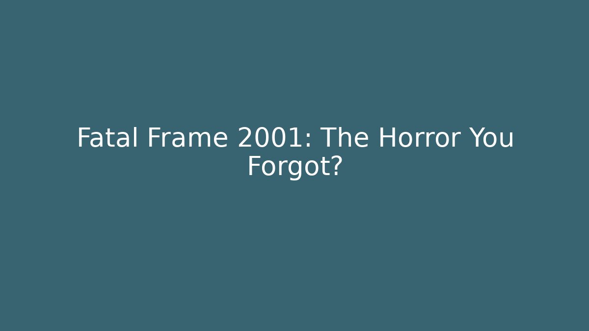 Fatal Frame 2001: The Horror You Forgot?