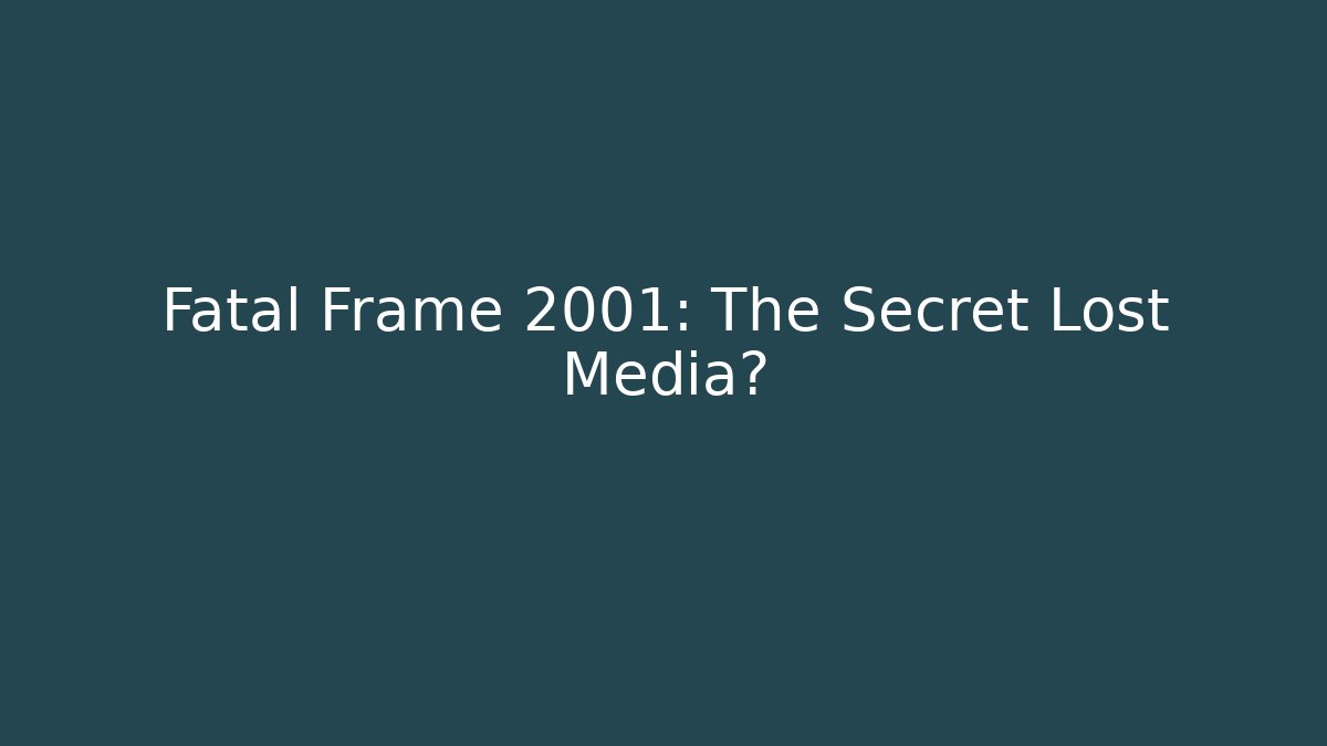 Fatal Frame 2001: The Secret Lost Media?