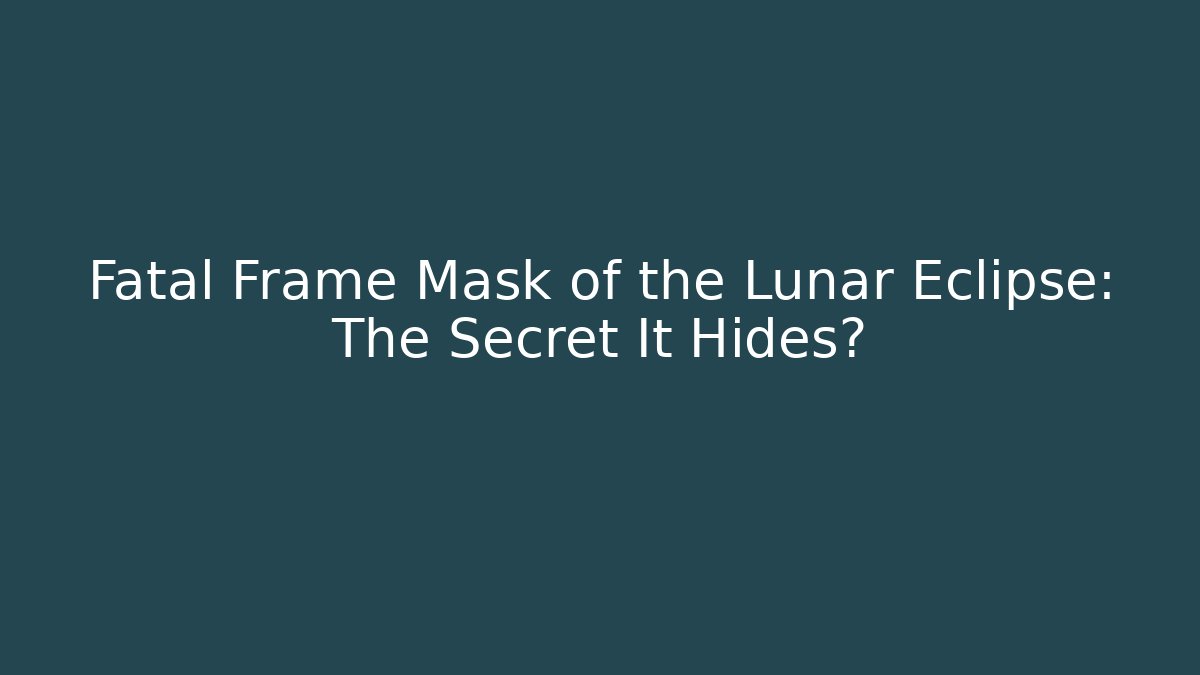 Fatal Frame Mask of the Lunar Eclipse: The Secret It Hides? - The Family Holidays