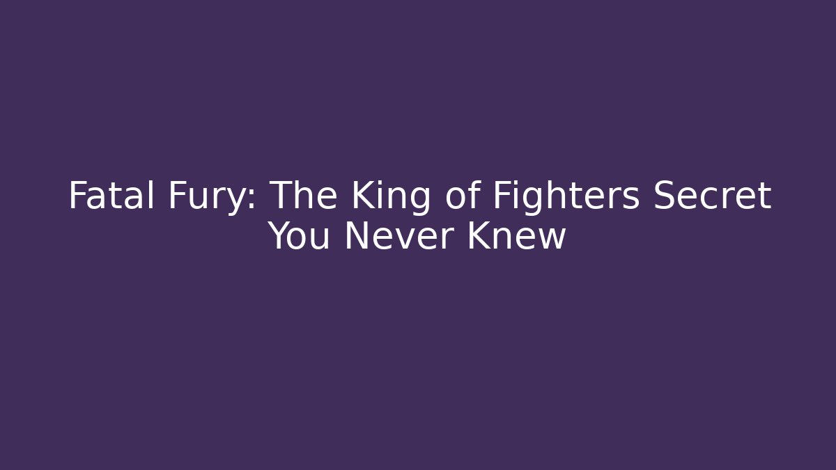 Fatal Fury: The King of Fighters Secret You Never Knew
