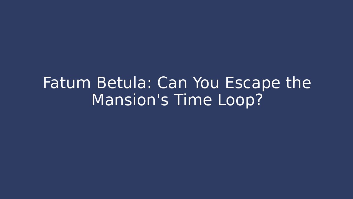 Fatum Betula: Can You Escape the Mansion's Time Loop?