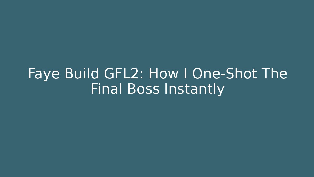 Faye Build GFL2: How I One-Shot The Final Boss Instantly - The Family Holidays