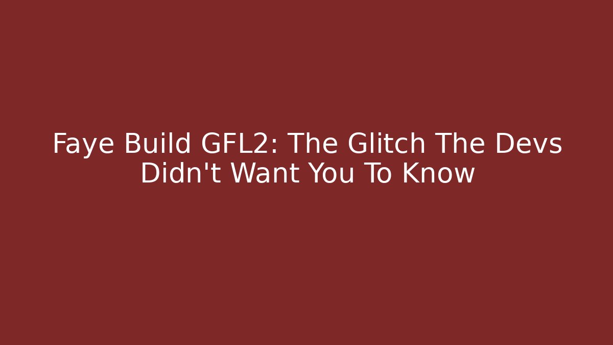 Faye Build GFL2: The Glitch The Devs Didn't Want You To Know