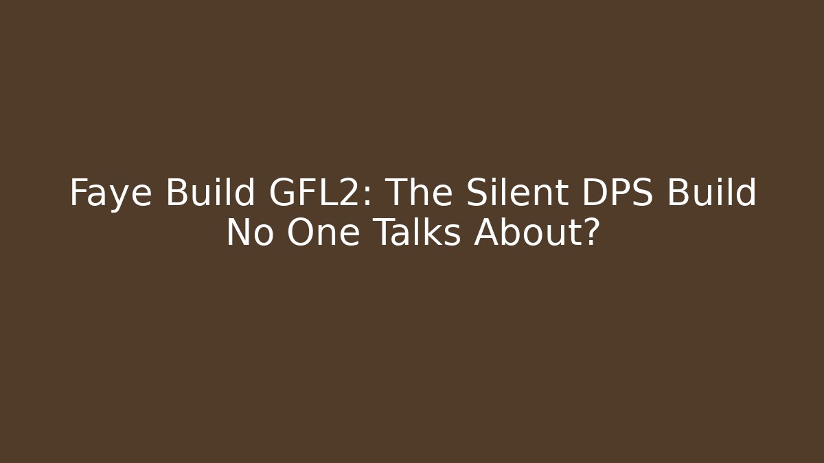 Faye Build GFL2: The Silent DPS Build No One Talks About? - The Family Holidays