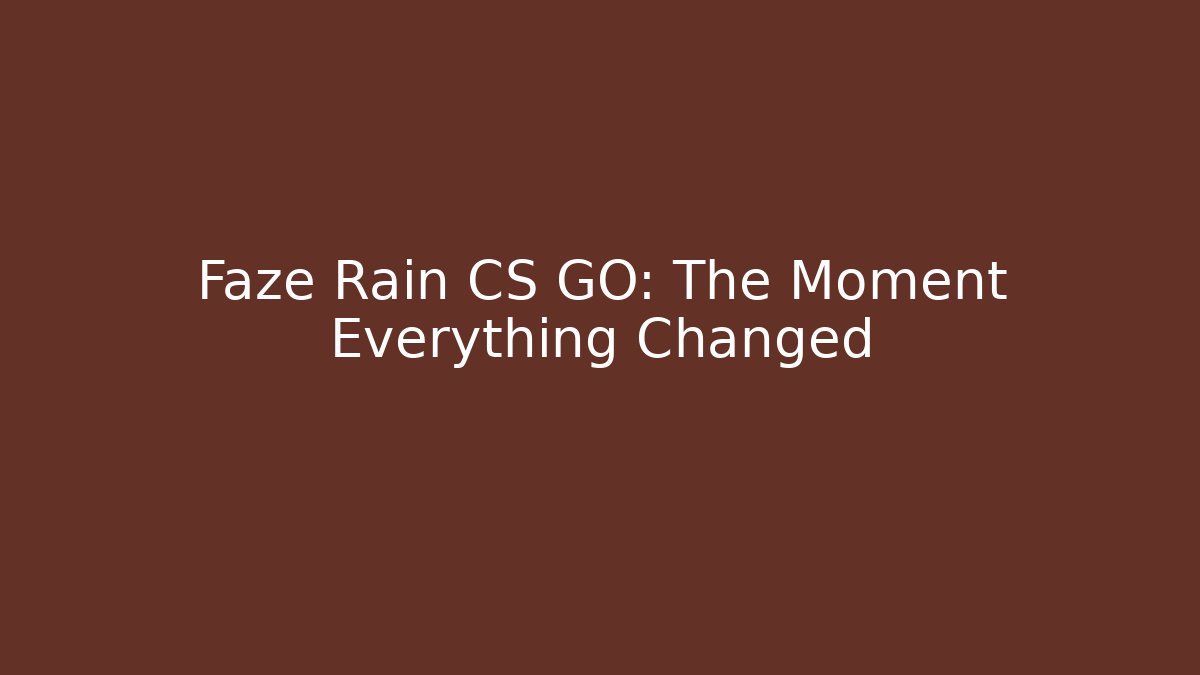 Faze Rain CS GO: The Moment Everything Changed