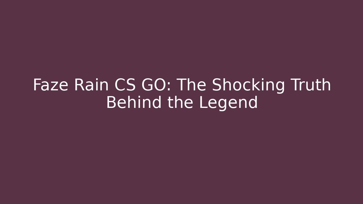 Faze Rain CS GO: The Shocking Truth Behind the Legend