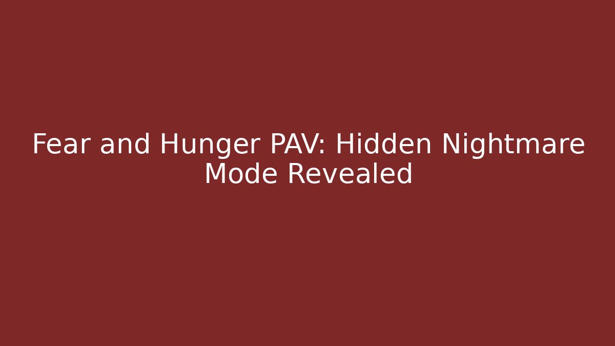 Fear and Hunger PAV: Hidden Nightmare Mode Revealed