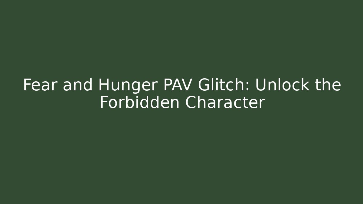 Fear and Hunger PAV Glitch: Unlock the Forbidden Character