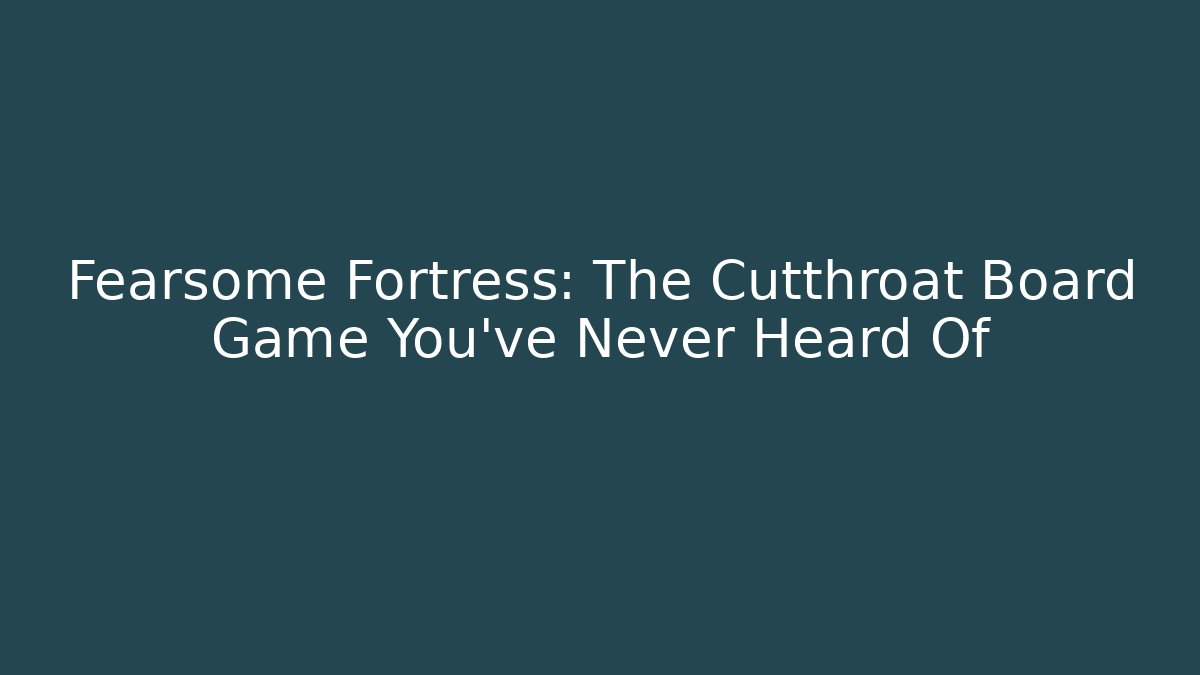 Fearsome Fortress: The Cutthroat Board Game You've Never Heard Of