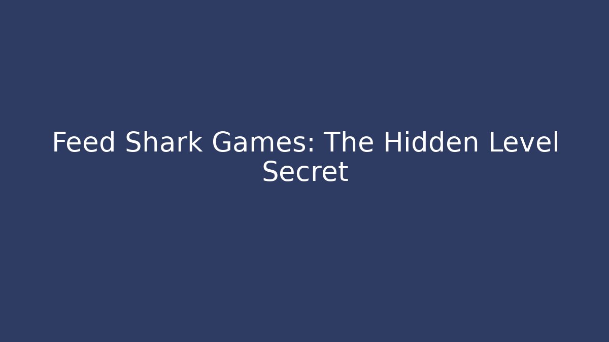 Feed Shark Games: The Hidden Level Secret