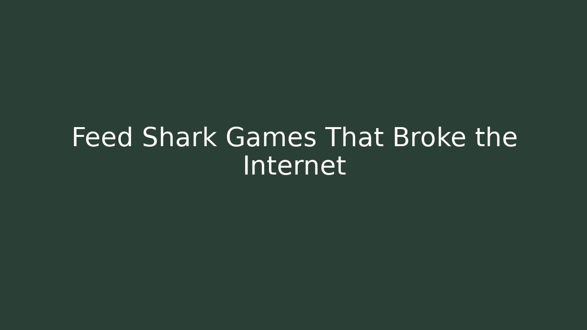 Feed Shark Games That Broke the Internet