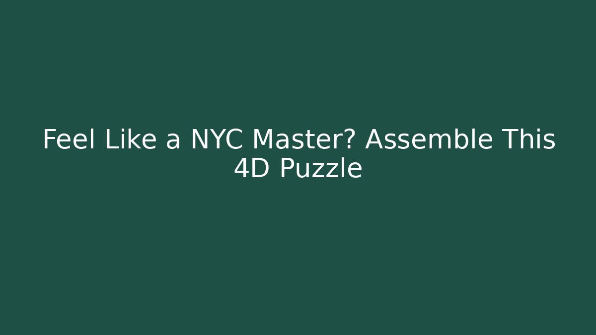 Feel Like a NYC Master? Assemble This 4D Puzzle