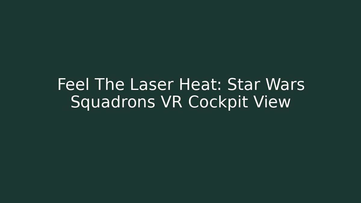 Feel The Laser Heat: Star Wars Squadrons VR Cockpit View