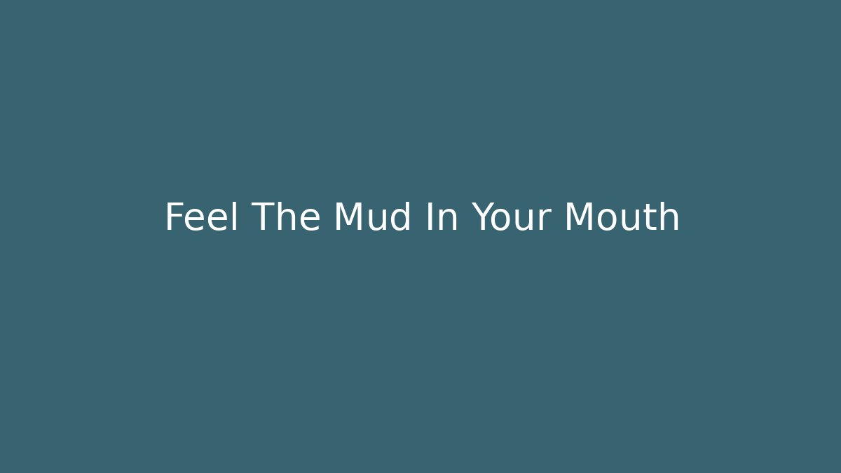Feel The Mud In Your Mouth