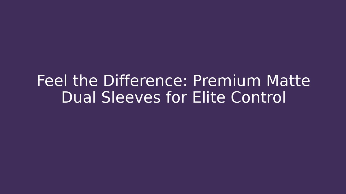 Feel the Difference: Premium Matte Dual Sleeves for Elite Control