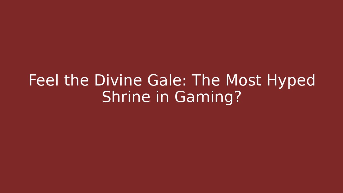 Feel the Divine Gale: The Most Hyped Shrine in Gaming? - The Family Holidays