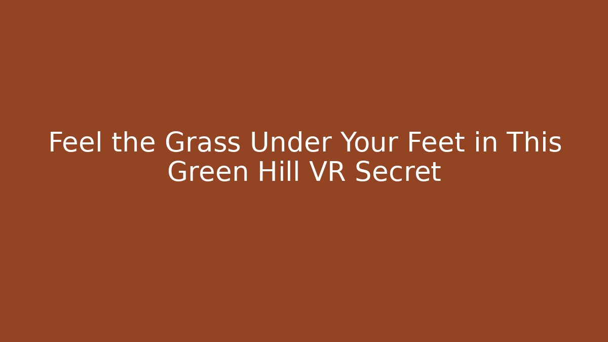 Feel the Grass Under Your Feet in This Green Hill VR Secret - The Family Holidays
