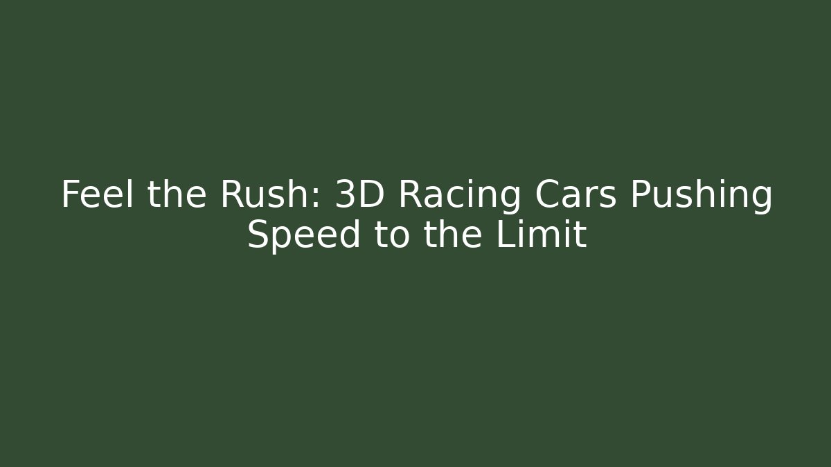 Feel the Rush: 3D Racing Cars Pushing Speed to the Limit