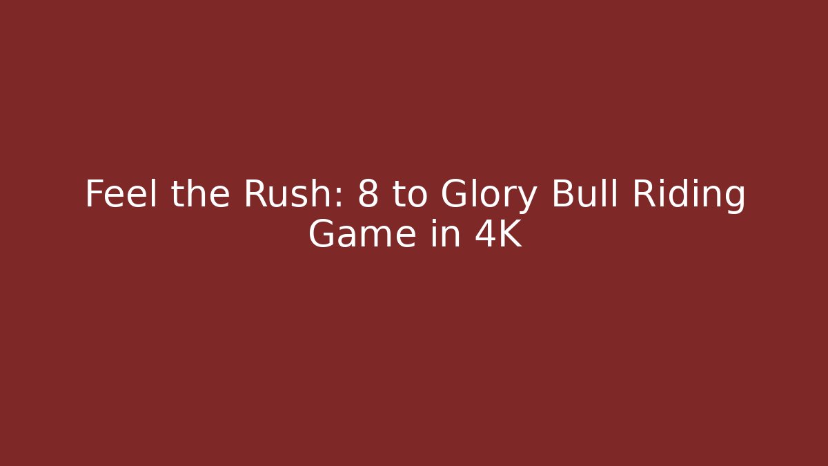 Feel the Rush: 8 to Glory Bull Riding Game in 4K