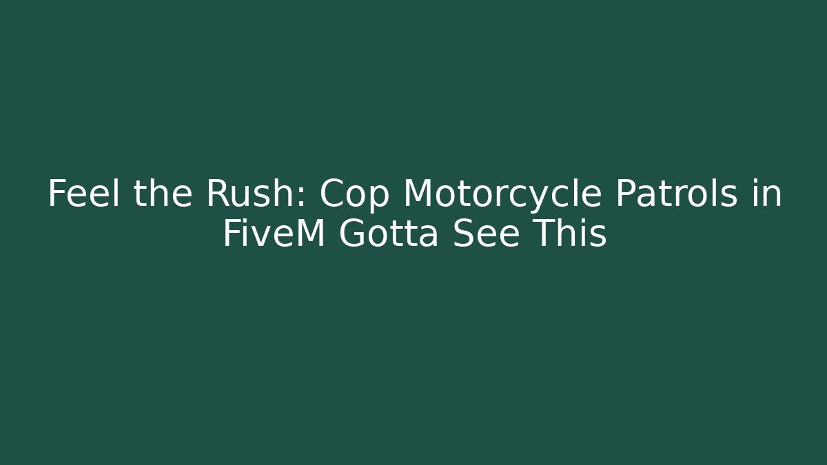 Feel the Rush: Cop Motorcycle Patrols in FiveM Gotta See This