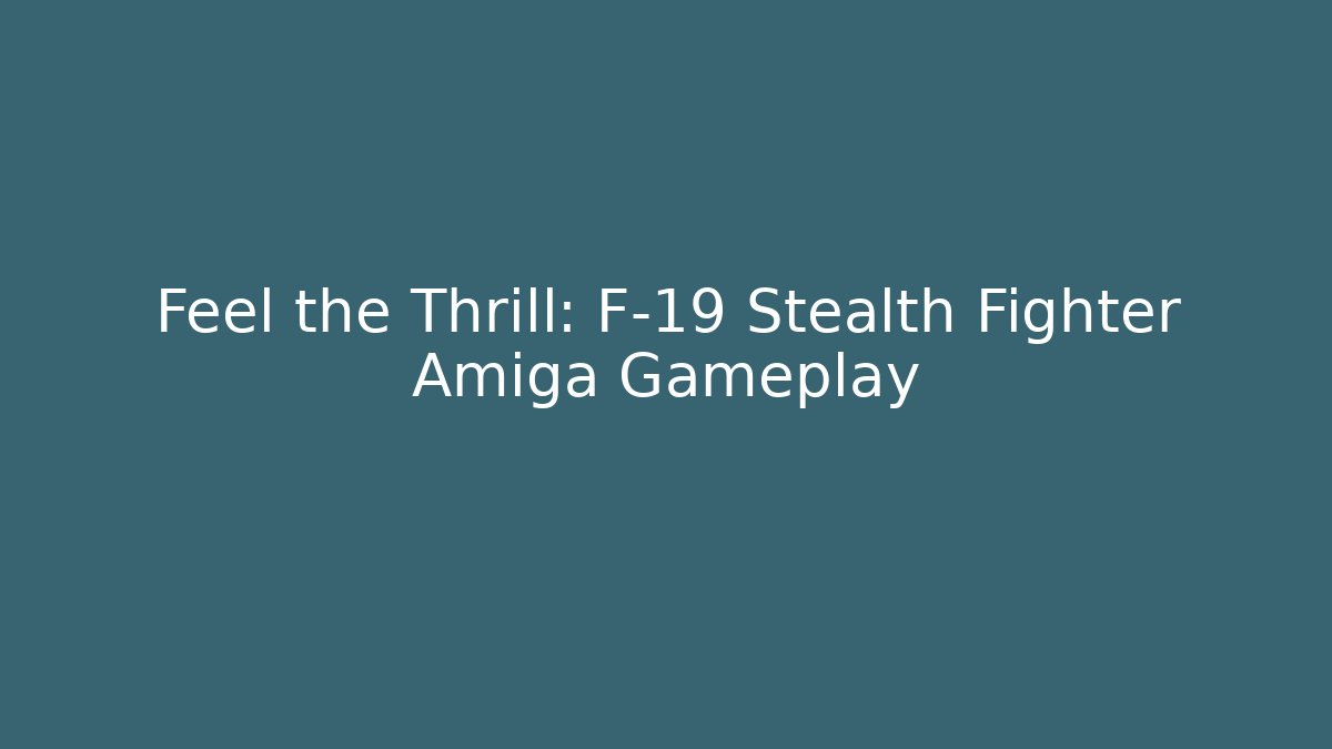 Feel the Thrill: F-19 Stealth Fighter Amiga Gameplay