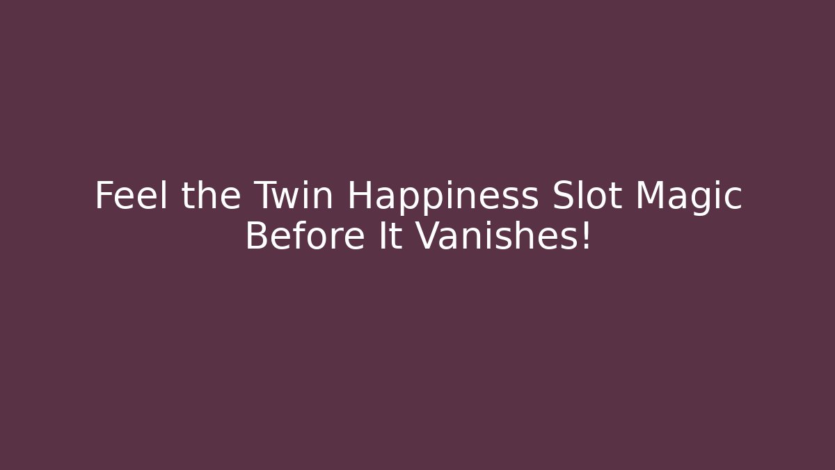 Feel the Twin Happiness Slot Magic Before It Vanishes!