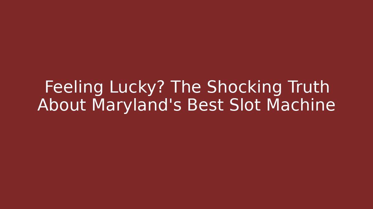 Feeling Lucky? The Shocking Truth About Maryland's Best Slot Machine
