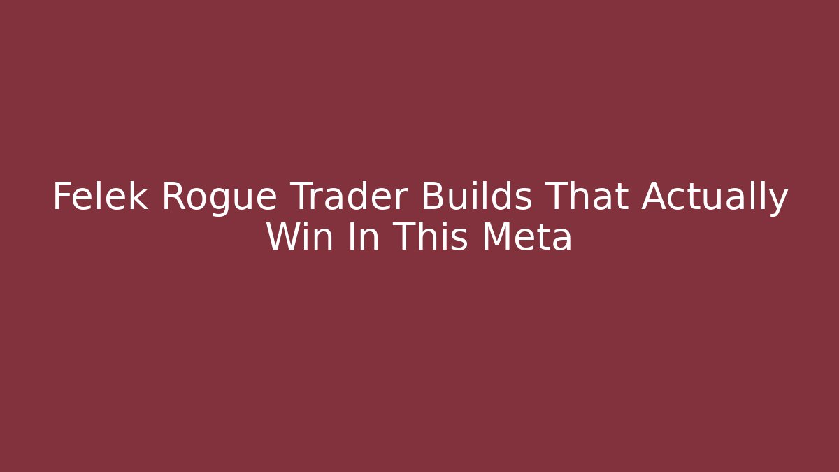Felek Rogue Trader Builds That Actually Win In This Meta