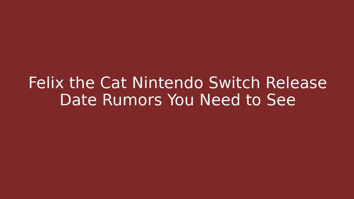Felix the Cat Nintendo Switch Release Date Rumors You Need to See