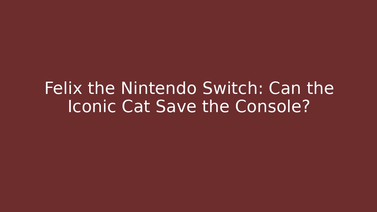 Felix the Nintendo Switch: Can the Iconic Cat Save the Console?