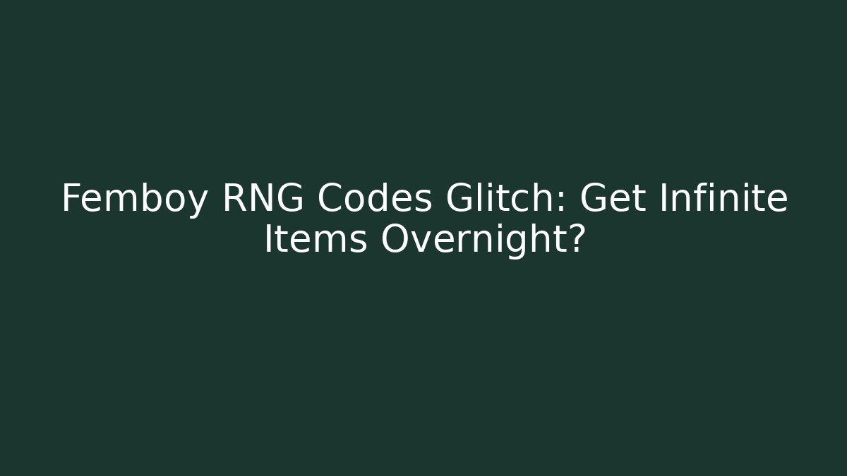 Femboy RNG Codes Glitch: Get Infinite Items Overnight? - The Family Holidays