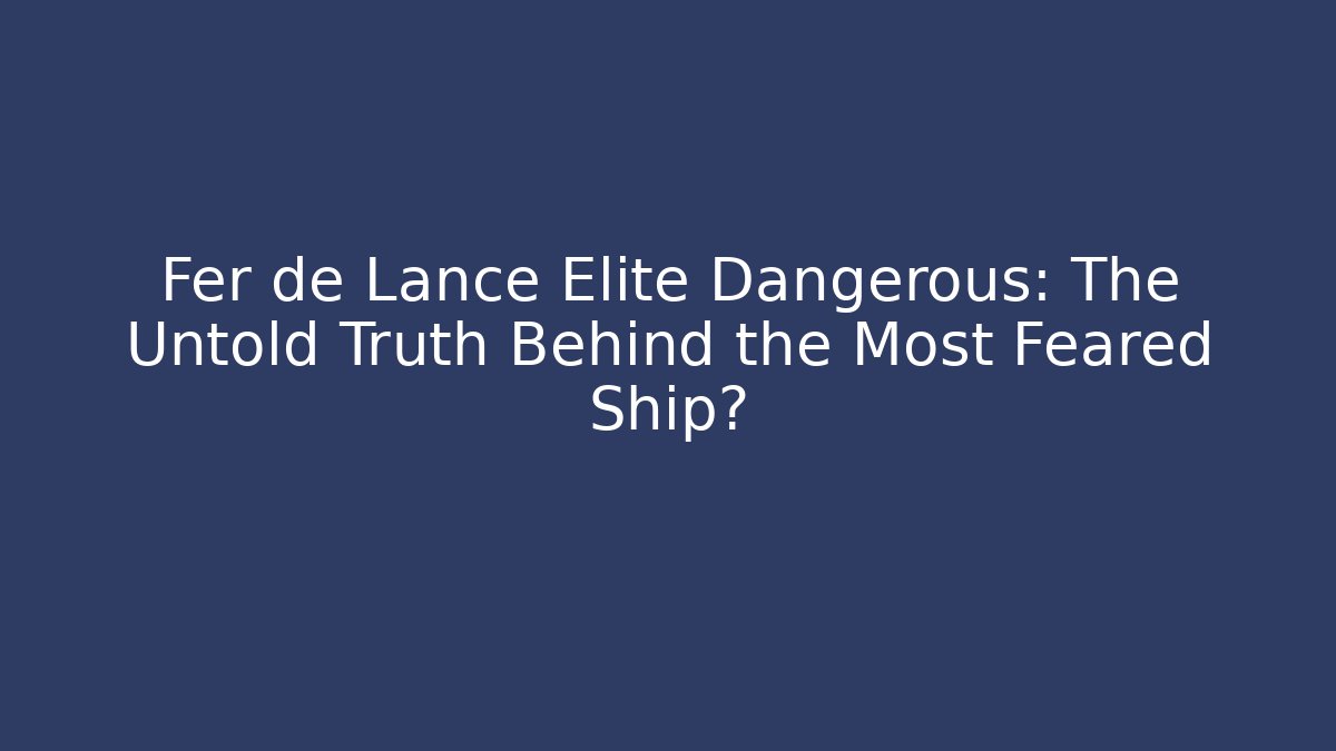 Fer de Lance Elite Dangerous: The Untold Truth Behind the Most Feared Ship?